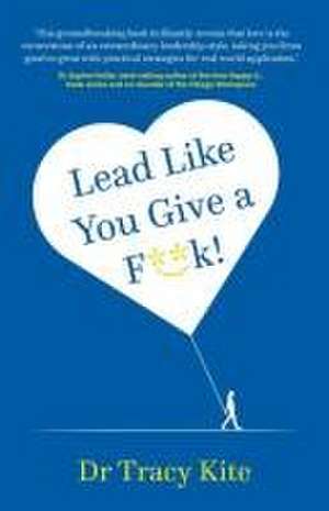 Lead Like You Give a F**k! de Tracy Kite