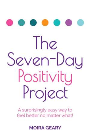 The Seven-Day Positivity Project de Moira Geary