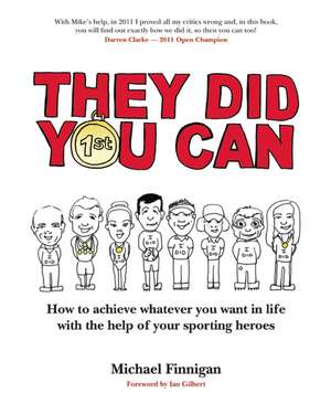 They Did You Can: How to achieve whatever you want in life with the help of your sporting heroes de Michael Finnigan