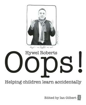 OOPS!: Helping Children Learn Accidentally de Hywel Roberts