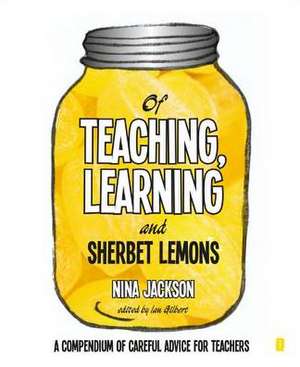 Of Teaching, Learning and Sherbet Lemons: A Compendium of Careful Advice for Teachers de Nina Jackson