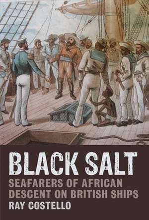 Black Salt – Seafarers of African Descent on British Ships de Ray Costello