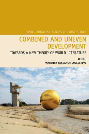 Combined and Uneven Development – Towards a New Theory of World–Literature: Towards a New Theory of World-Literature de Sharae Deckard