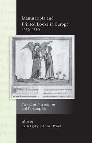 Manuscripts and Printed Books in Europe 1350–1550 – Packaging, Presentation and Consumption de Emma Cayley