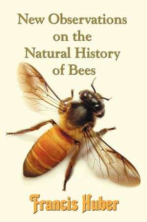 New Observations on the Natural History of Bees de Francis (Fran Ois) Huber