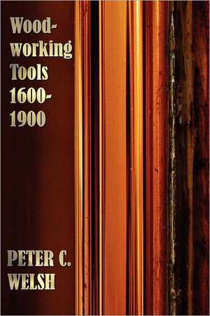 Woodworking Tools 1600-1900 - Fully Illustrated de Peter C. Welsh