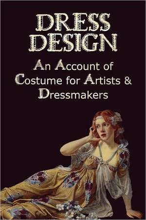 Dress Design - An Account of Costume for Artists & Dressmakers de Talbot Hughes