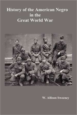 History of the American Negro in the Great World War. Fully Illustrated de W. Allison Sweeney