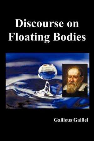 Discourse on Floating Bodies, Fully Illustrated de Galileus Galilei