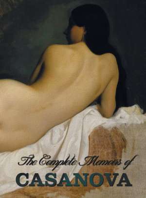 The Complete Memoirs of Casanova the Story of My Life (All Volumes in a Single Book, Illustrated, Complete and Unabridged) de Giacomo Chevalier De Seingalt Casanova