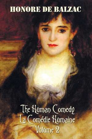 The Human Comedy, La Comedie Humaine, Volume 2, Includes the Following Books (Complete and Unabridged) de Honore de Balzac