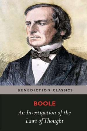 An Investigation of the Laws of Thought, on Which Are Founded the Mathematical Theories of Logic and Probabilities: A Private Memoir of Events, Politics and Daily Life in Germany Throughout the War and the Social Revolution of 1918 de George Boole