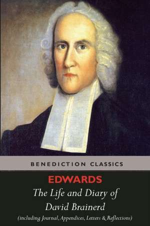 The Life and Diary of David Brainerd. (Complete Edition. Including David Brainerd's Journal, Appendices, Letters, and Notes and Reflections on the Abo: Of Communion with God the Father, Son, and Holy Ghost de Jonathan Edwards