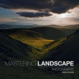 Mastering Landscape Photography de D. Taylor