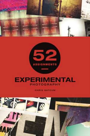 52 Assignments: Experimental Photography de C Gatcum