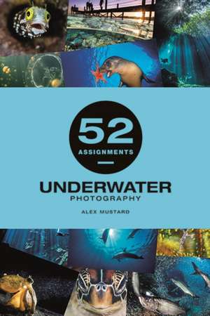 52 Assignments: Underwater Photography de Alex Mustard