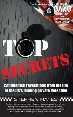 Top Secrets - Confidential Revelations from the Life of the UK's Leading Private Detective de Stephen Hayes