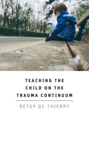 Teaching the Child on the Trauma Continuum de Betsy de Thierry