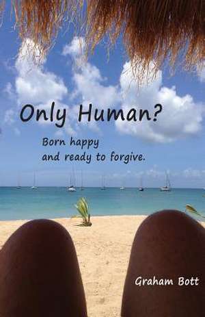 Only Human? Born Happy and Ready to Forgive: A Collection of Short Stories de Graham Bott