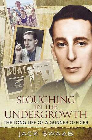 Slouching in the Undergrowth: The Long Life of a Gunner Officer de Jack Swaab