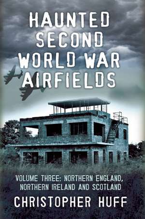 Haunted Second World War Airfields de Christopher Huff