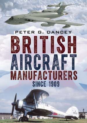 British Aircraft Manufacturers Since 1909 de Peter G. Dancey