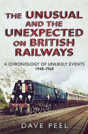 The Unusual and the Unexpected on British Railways de Dave Peel