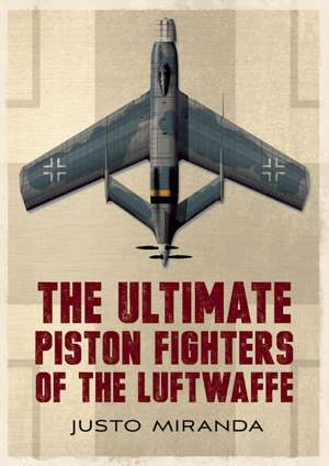 The Ultimate Piston Fighters of the Luftwaffe de Justo Miranda