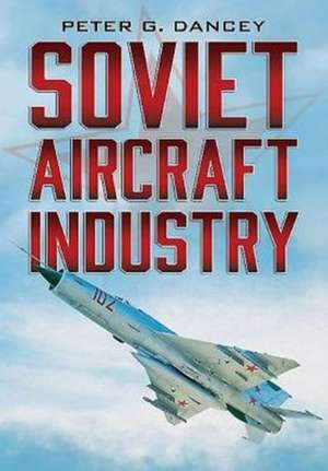 Soviet Aircraft Industry de Peter G. Dancey