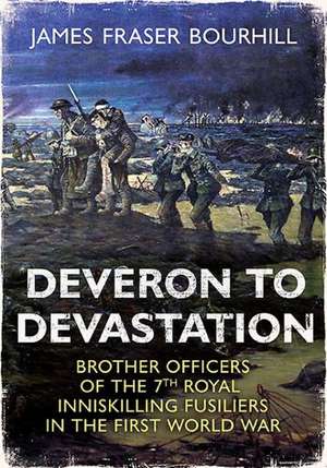 From Deveron to Devastation: Brother Officers of the 7th Royal Inniskilling Fusiliers in the First World War de James Bourhill Bourhill