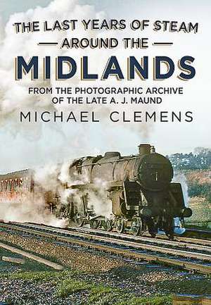 The Last Years of Steam Around the Midlands de Michael Clemens