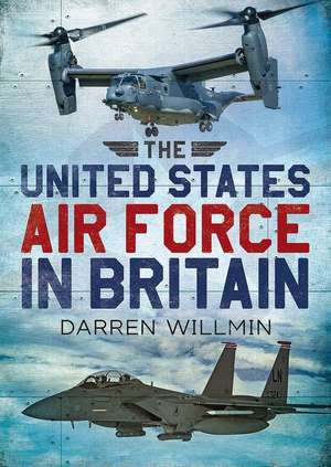 The United States Air Force in Britain de Darren Willmin