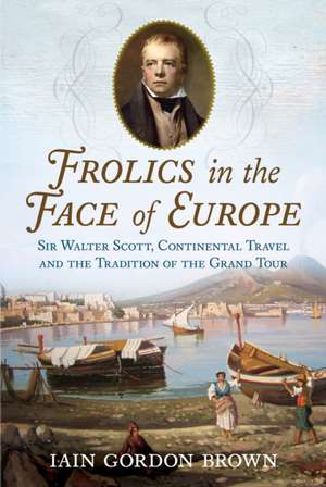 Frolics in the Face of Europe: Sir Walter Scott, Continental Travel and the Tradition of the Grand Tour de Iain Brown