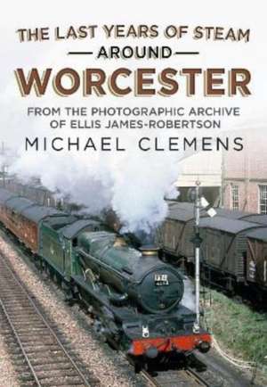 The Last Years of Steam Around Worcester de Michael Clemens