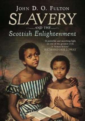 Slavery and the Scottish Enlightenment de John D. O. Fulton