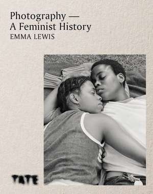 Photography - A Feminist History de Emma Lewis