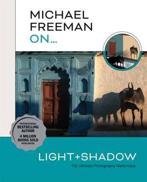 Michael Freeman On... Light & Shadow de Michael Freeman