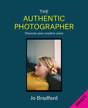 The Authentic Photographer de Jo Bradford