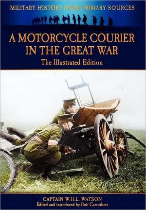 A Motorcycle Courier in the Great War - The Illustrated Edition de Bob Watson