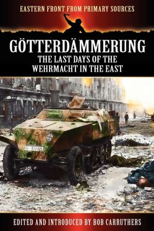 G Tterd Mmerung - The Last Days of the Werhmacht in the East: Night Combat de Bob Carruthers