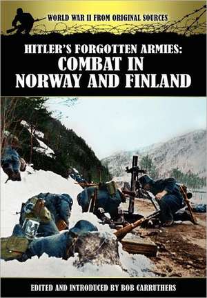 Hitler's Forgotten Armies: Combat in Norway and Finland de Bob Carruthers