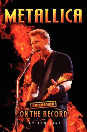 Metallica - Uncensored on the Record de Tom King