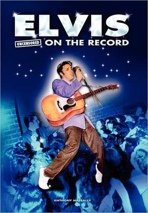 Elvis - Uncensored on the Record de Anthony Massally