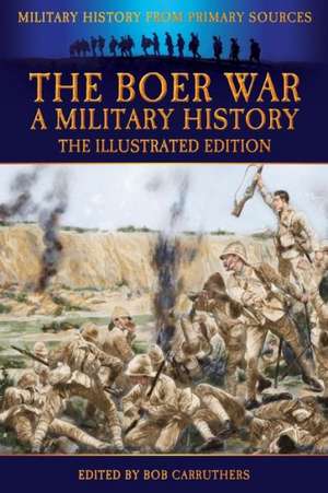 The Boer War - A Military History - The Illustrated Edition de John Wisser