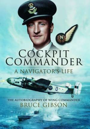 Cockpit Commander: The Autobiography of Wing Commander Bruce Gibson de Bruce Gibson