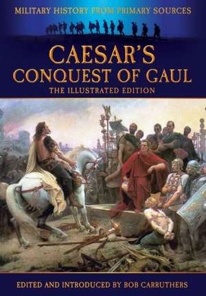 Caesar's Conquest of Gaul: Military History from Primary Sources de Bob Carruthers