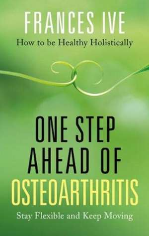 One Step Ahead of Osteoarthritis de Frances Ive