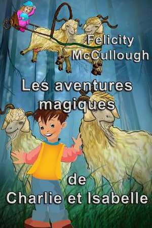 Les Aventures Magiques de Charlie Et Isabelle: Goat Knowledge de Felicity McCullough