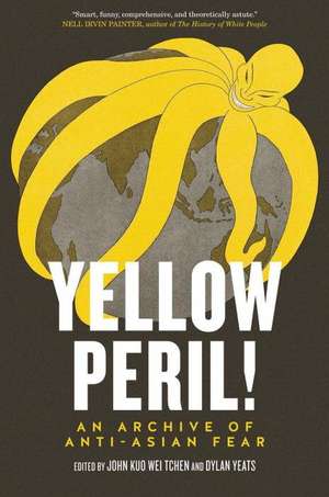 Yellow Peril!: An Archive of Anti-Asian Fear de John Kuo Wei Tchen