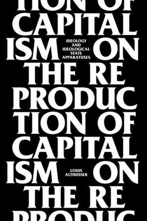 On the Reproduction of Capitalism: Ideology and Ideological State Apparatuses de Louis Althusser